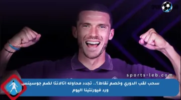 سحب لقب الدوري وخصم نقاط؟.. تجدد محاولة أتالانتا لضم جوسينس ورد فيورنتينا اليوم
